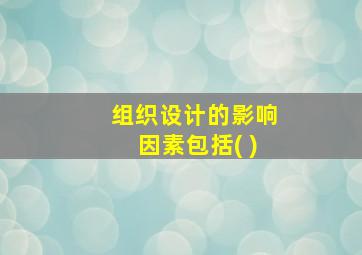 组织设计的影响因素包括( )